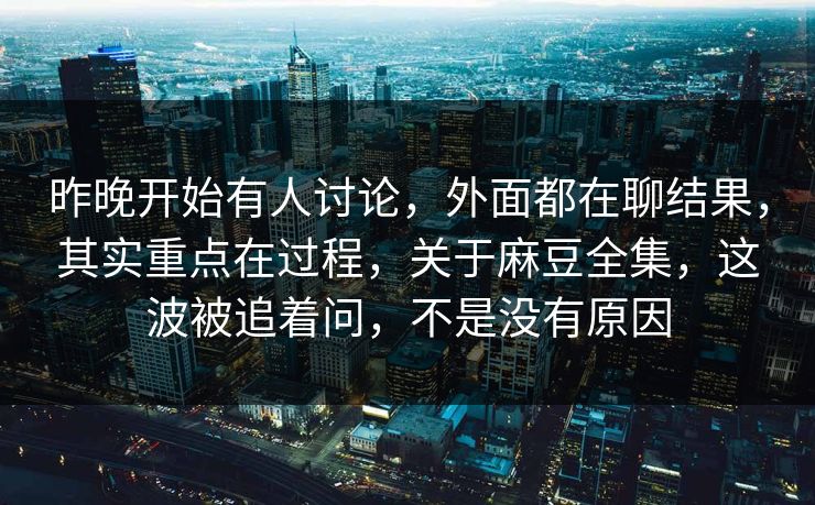 昨晚开始有人讨论,外面都在聊结果,其实重点在过程,关于麻豆全集,这波被追着问,不是没有原因 昨晚开始有人讨论,外面都在聊结果,其实重点在过程,关于麻豆全集,这波被追着问,不是没有原因
